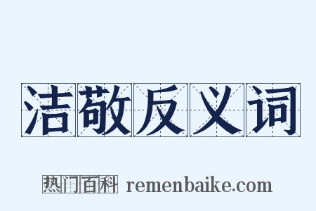 洁敬反义词是什么意思的图片